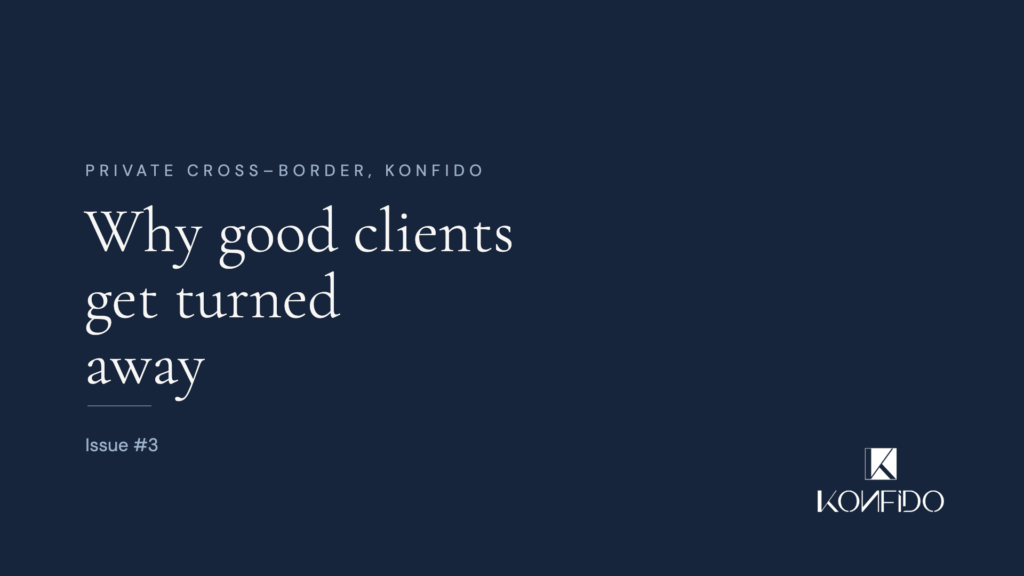 Private Cross-Border, Konfido. Issue #3 — Why good clients get turned away